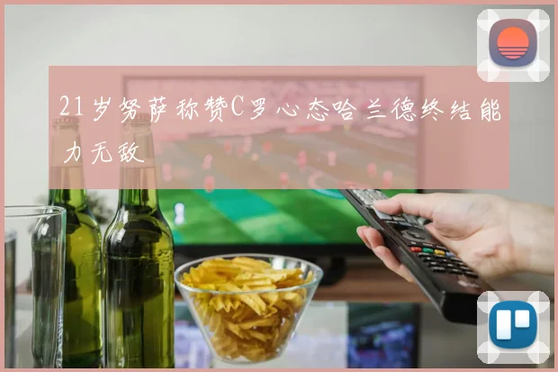 21岁努萨称赞C罗心态哈兰德终结能力无敌