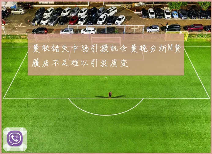 曼联错失中场引援机会曼晚分析M费履历不足难以引发质变